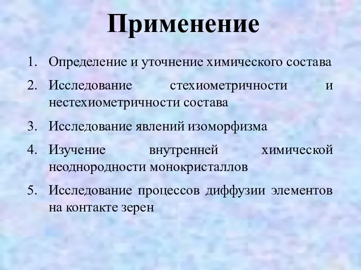 Применение Определение и уточнение химического состава Исследование стехиометричности и нестехиометричности состава