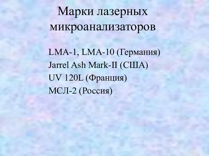 Марки лазерных микроанализаторов LMA-1, LMA-10 (Германия) Jarrel Ash Mark-II (США) UV 120L (Франция) МСЛ-2 (Россия)