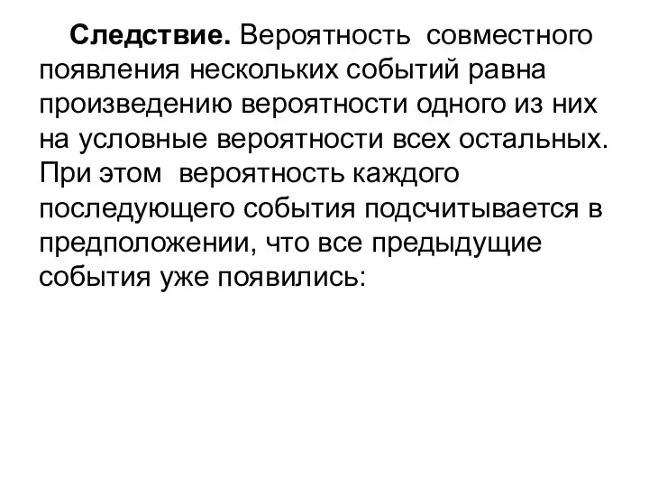 Следствие. Вероятность совместного появления нескольких событий равна произведению вероятности одного из