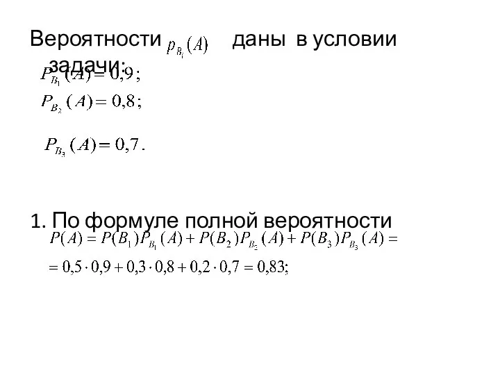 Вероятности даны в условии задачи: 1. По формуле полной вероятности