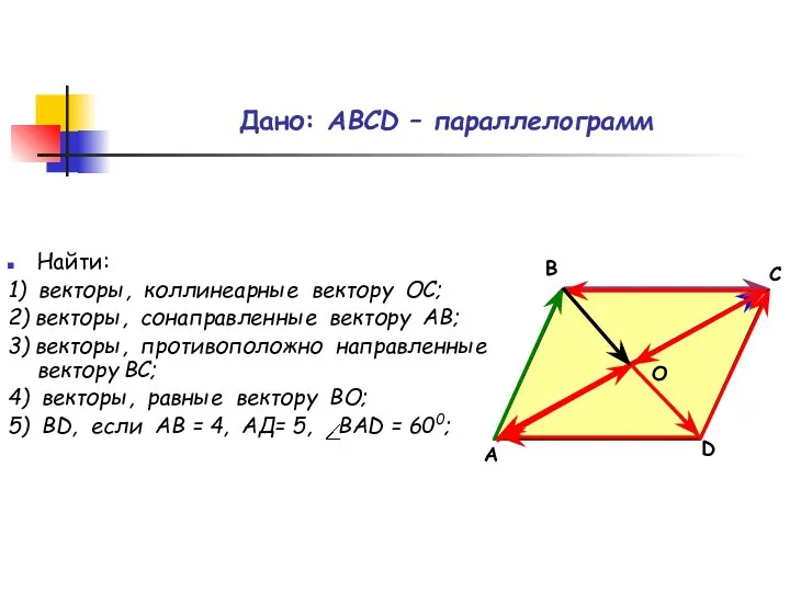 Дано: АВСD – параллелограмм Найти: 1) векторы, коллинеарные вектору ОС; 2)