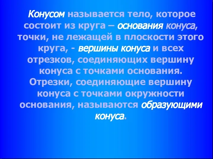 Конусом называется тело, которое состоит из круга – основания конуса, точки,