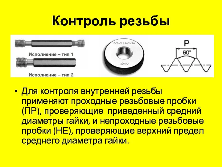 Контроль резьбы Для контроля внутренней резьбы применяют проходные резьбовые пробки (ПР),