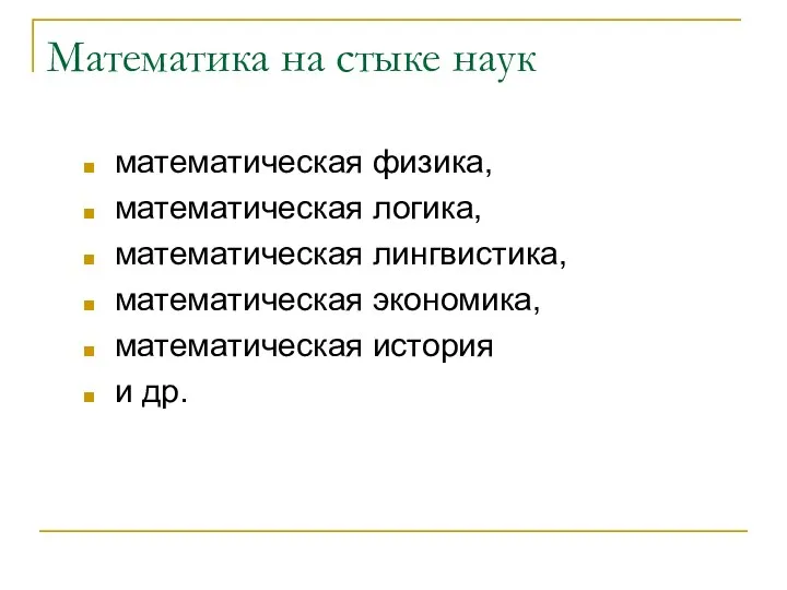 Математика на стыке наук математическая физика, математическая логика, математическая лингвистика, математическая экономика, математическая история и др.