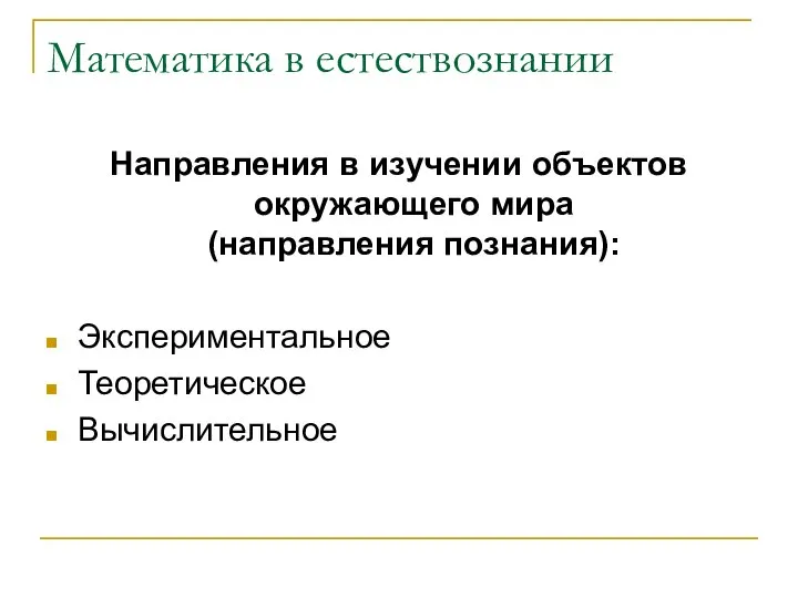 Математика в естествознании Направления в изучении объектов окружающего мира (направления познания): Экспериментальное Теоретическое Вычислительное