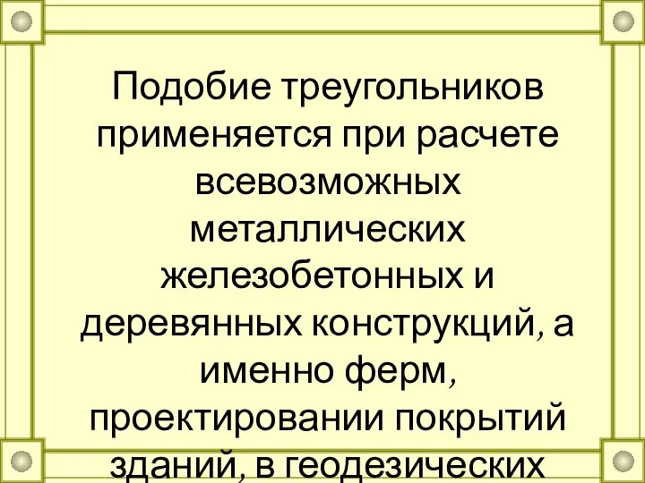 Подобие треугольников применяется при расчете всевозможных металлических железобетонных и деревянных конструкций,