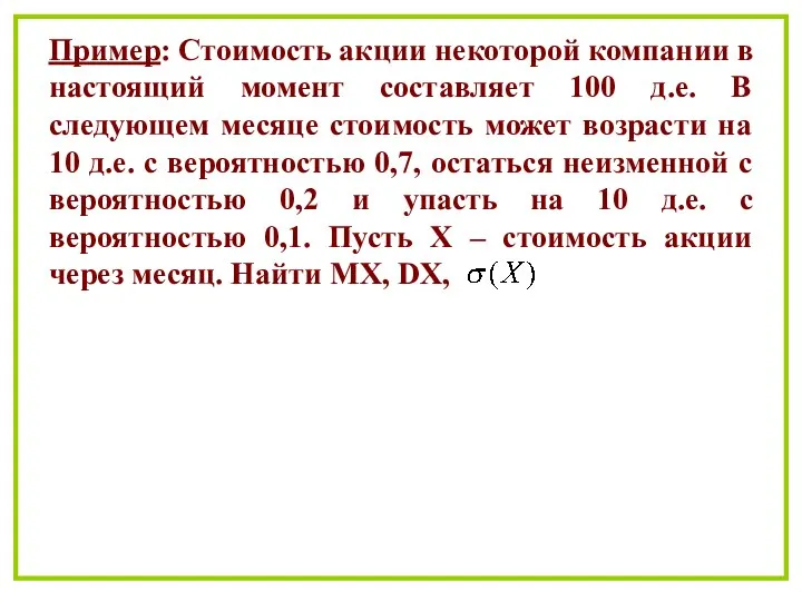 Пример: Стоимость акции некоторой компании в настоящий момент составляет 100 д.е.