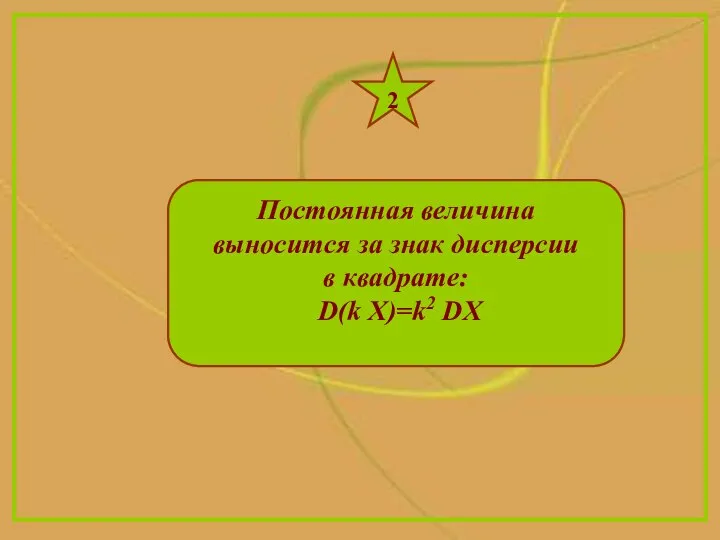 Постоянная величина выносится за знак дисперсии в квадрате: D(k X)=k2 DX 2