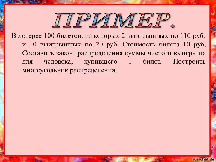 ПРИМЕР. В лотерее 100 билетов, из которых 2 выигрышных по 110