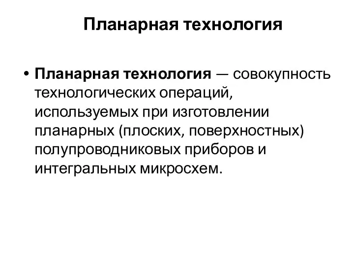 Планарная технология Планарная технология — совокупность технологических операций, используемых при изготовлении