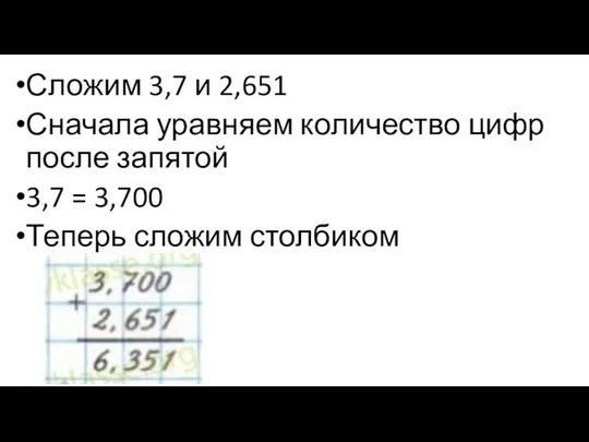 Сложим 3,7 и 2,651 Сначала уравняем количество цифр после запятой 3,7 = 3,700 Теперь сложим столбиком