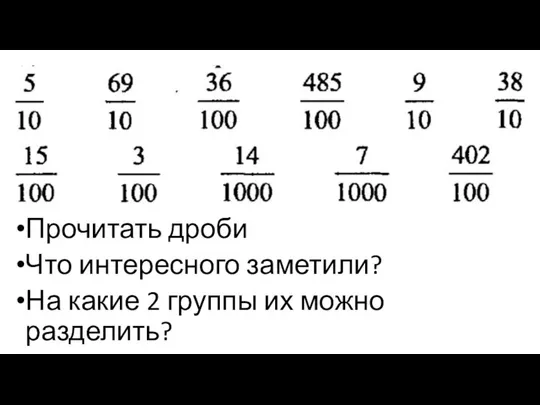 Прочитать дроби Что интересного заметили? На какие 2 группы их можно разделить?