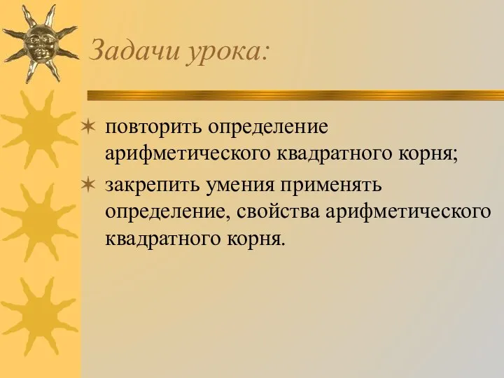 Задачи урока: повторить определение арифметического квадратного корня; закрепить умения применять определение, свойства арифметического квадратного корня.