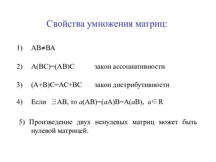 Свойства умножения матриц: АВ≠ВА А(ВС)=(АВ)С закон ассоциативности (А+В)С=АС+ВС закон дистрибутивности Если