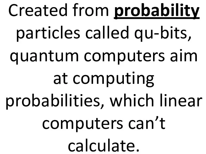 Created from probability particles called qu-bits, quantum computers aim at computing