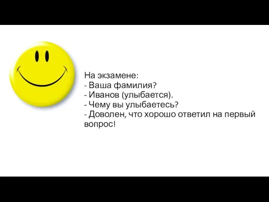 На экзамене: - Ваша фамилия? - Иванов (улыбается). - Чему вы