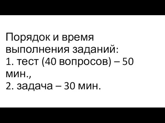 Порядок и время выполнения заданий: 1. тест (40 вопросов) – 50