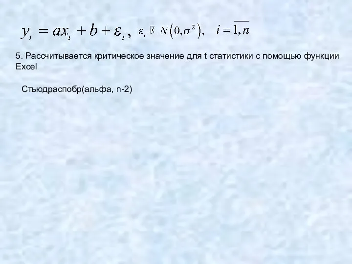 5. Рассчитывается критическое значение для t статистики с помощью функции Excel Стьюдраспобр(альфа, n-2)