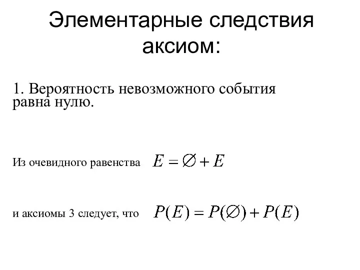 Элементарные следствия аксиом: 1. Вероятность невозможного события равна нулю. Из очевидного