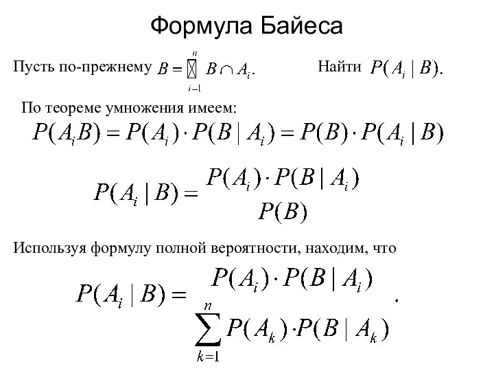 Формула Байеса Пусть по-прежнему Найти По теореме умножения имеем: Используя формулу полной вероятности, находим, что