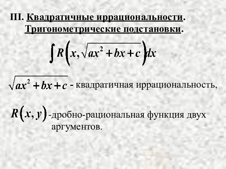 III. Квадратичные иррациональности. Тригонометрические подстановки. - квадратичная иррациональность, дробно-рациональная функция двух аргументов.