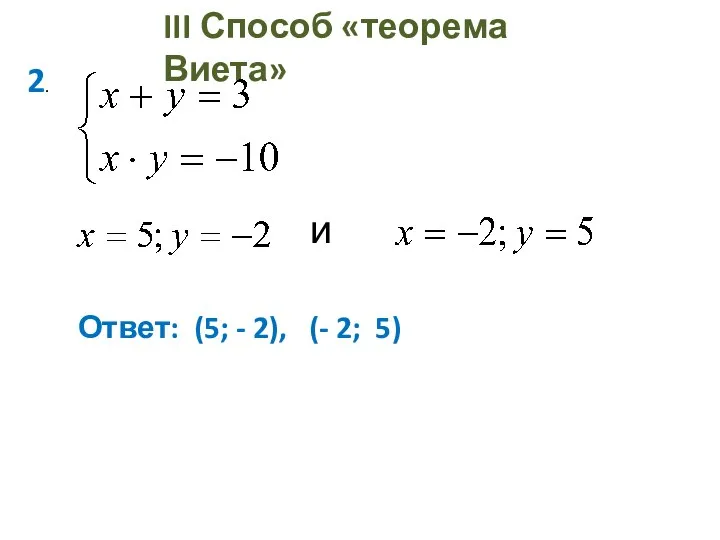 III Способ «теорема Виета» 2. и Ответ: (5; - 2), (- 2; 5)