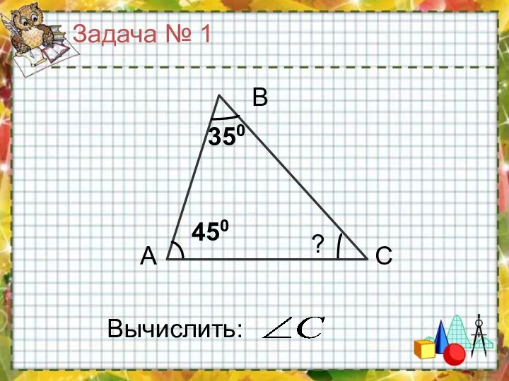 Задача № 1 А В С Вычислить: 350 450 ?