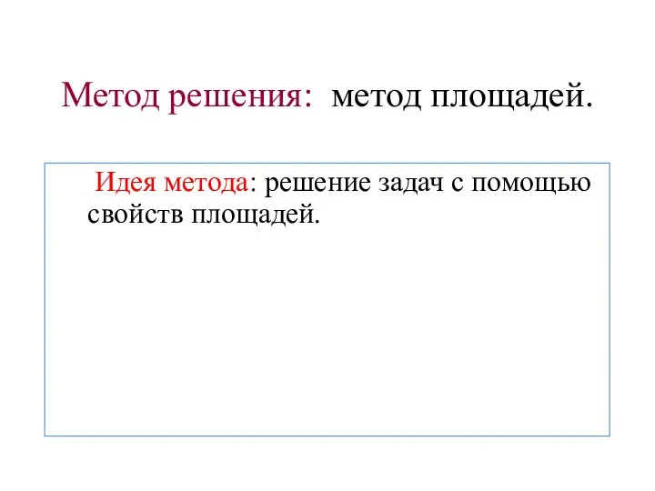 Метод решения: метод площадей. Идея метода: решение задач с помощью свойств площадей.