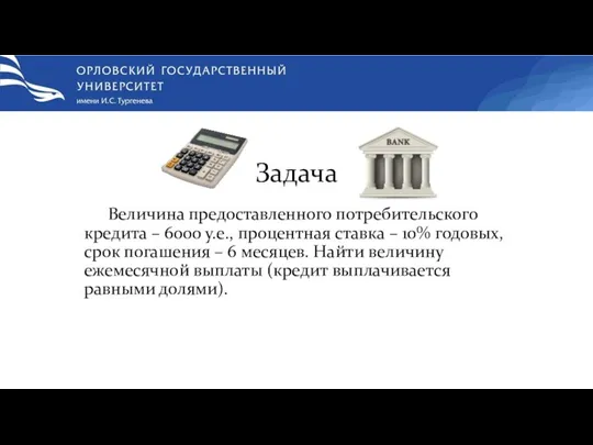 Задача Величина предоставленного потребительского кредита – 6000 у.е., процентная ставка –