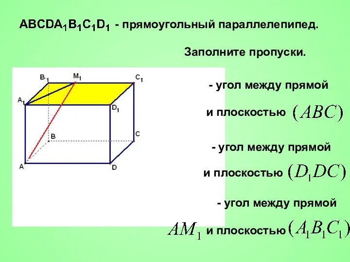 Заполните пропуски. - прямоугольный параллелепипед. - угол между прямой и плоскостью