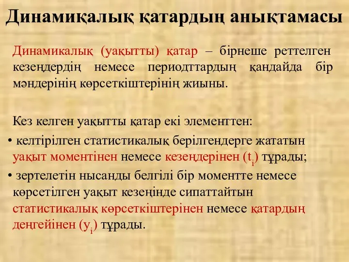 Динамиқалық қатардың анықтамасы Динамикалық (уақытты) қатар – бірнеше реттелген кезеңдердің немесе