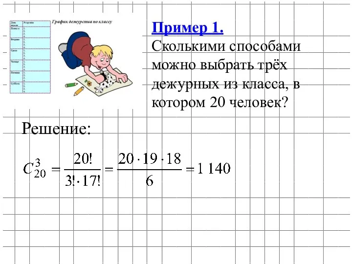 Пример 1. Сколькими способами можно выбрать трёх дежурных из класса, в котором 20 человек? Решение: