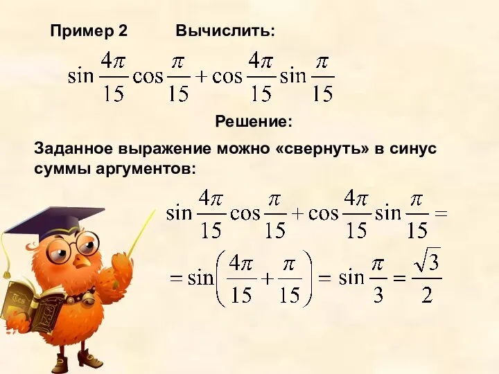 Пример 2 Вычислить: Решение: Заданное выражение можно «свернуть» в синус суммы аргументов: