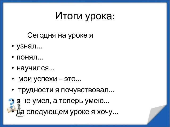 Итоги урока: Сегодня на уроке я узнал... понял... научился... мои успехи