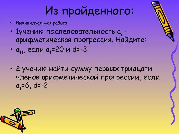 Из пройденного: Индивидуальная работа 1ученик: последовательность an- арифметическая прогрессия. Найдите: a11,