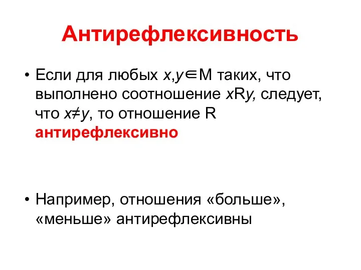 Антирефлексивность Если для любых х,у∈М таких, что выполнено соотношение хRу, следует,