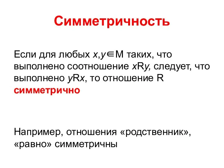 Симметричность Если для любых х,у∈М таких, что выполнено соотношение хRу, следует,