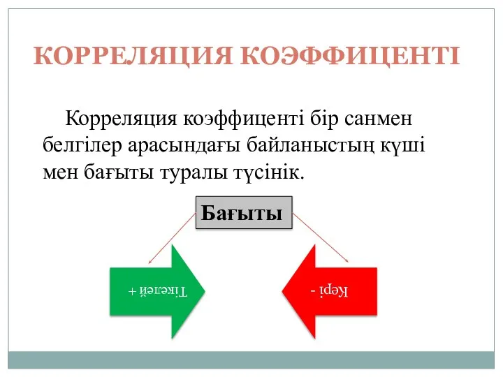 КОРРЕЛЯЦИЯ КОЭФФИЦЕНТІ Корреляция коэффиценті бір санмен белгілер арасындағы байланыстың күші мен бағыты туралы түсінік. Бағыты