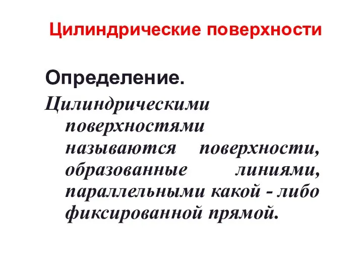 Цилиндрические поверхности Определение. Цилиндрическими поверхностями называются поверхности, образованные линиями, параллельными какой - либо фиксированной прямой.