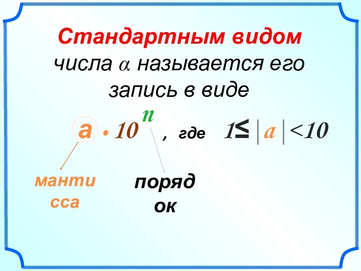 а . 10 n 1≤|a| , где мантисса порядок Стандартным видом