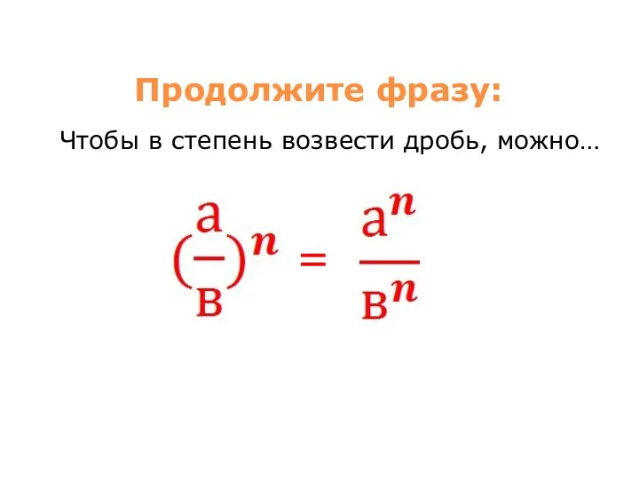 Продолжите фразу: Чтобы в степень возвести дробь, можно… =