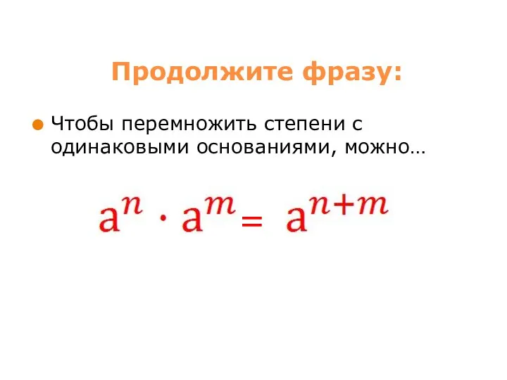 Продолжите фразу: Чтобы перемножить степени с одинаковыми основаниями, можно… =