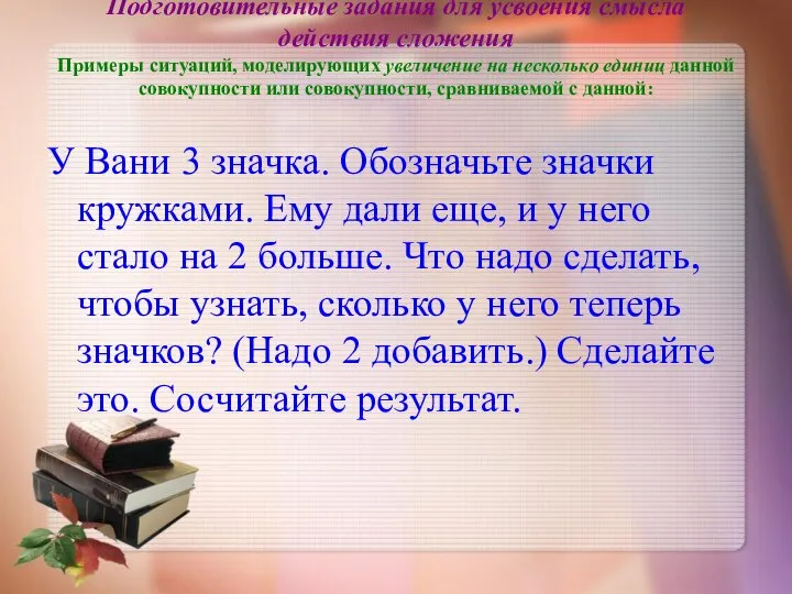 Подготовительные задания для усвоения смысла действия сложения Примеры ситуаций, моделирующих увеличение