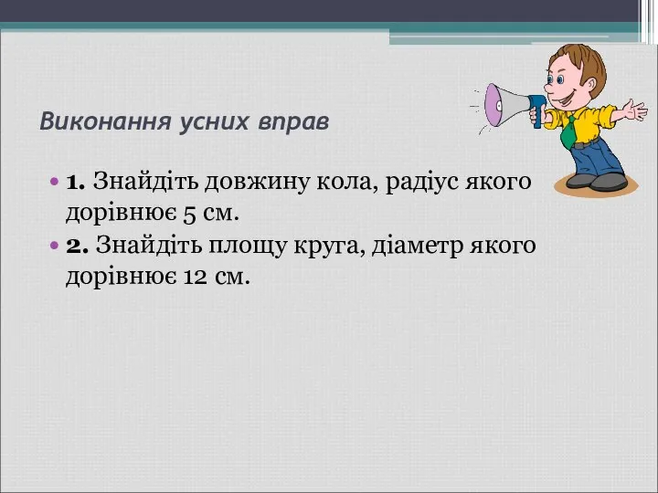 Виконання усних вправ 1. Знайдіть довжину кола, радіус якого дорівнює 5