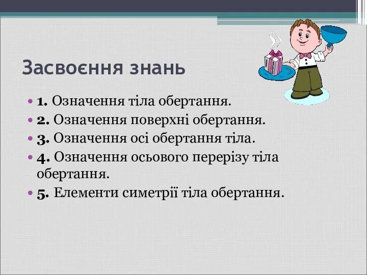 Засвоєння знань 1. Означення тіла обертання. 2. Означення поверхні обертання. 3.