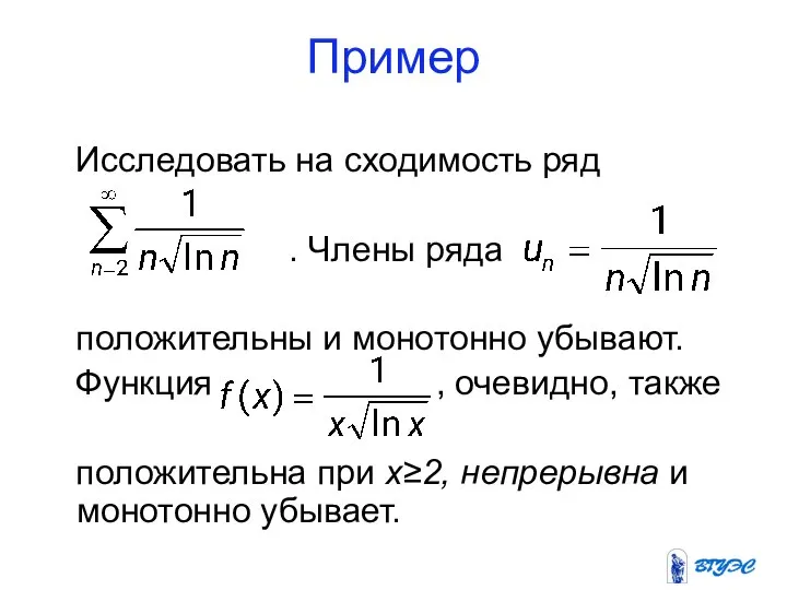 Пример Исследовать на сходимость ряд . Члены ряда положительны и монотонно