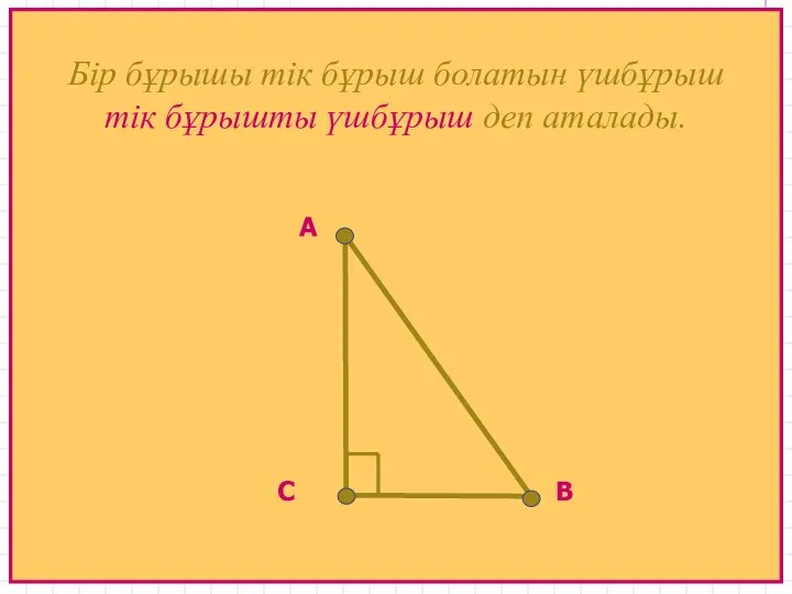 А В С Бір бұрышы тік бұрыш болатын үшбұрыш тік бұрышты үшбұрыш деп аталады.