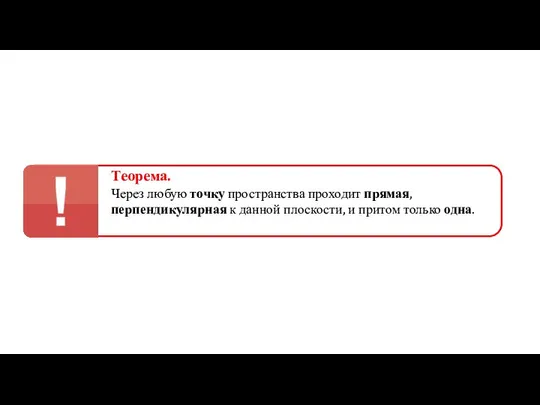 Теорема. Через любую точку пространства проходит прямая, перпендикулярная к данной плоскости, и притом только одна.