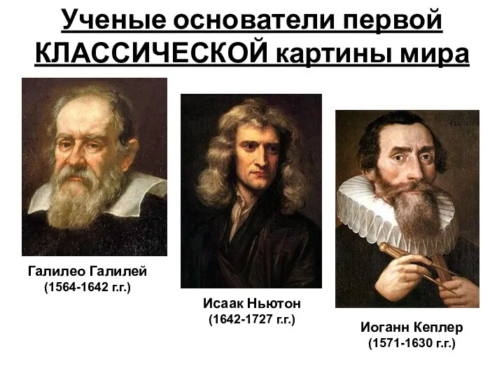 Галилео Галилей (1564-1642 г.г.) Исаак Ньютон (1642-1727 г.г.) Иоганн Кеплер (1571-1630