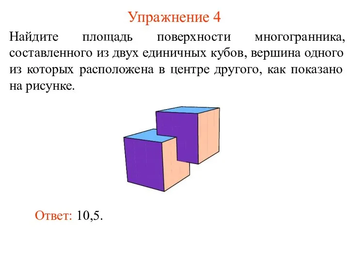 Упражнение 4 Найдите площадь поверхности многогранника, составленного из двух единичных кубов,